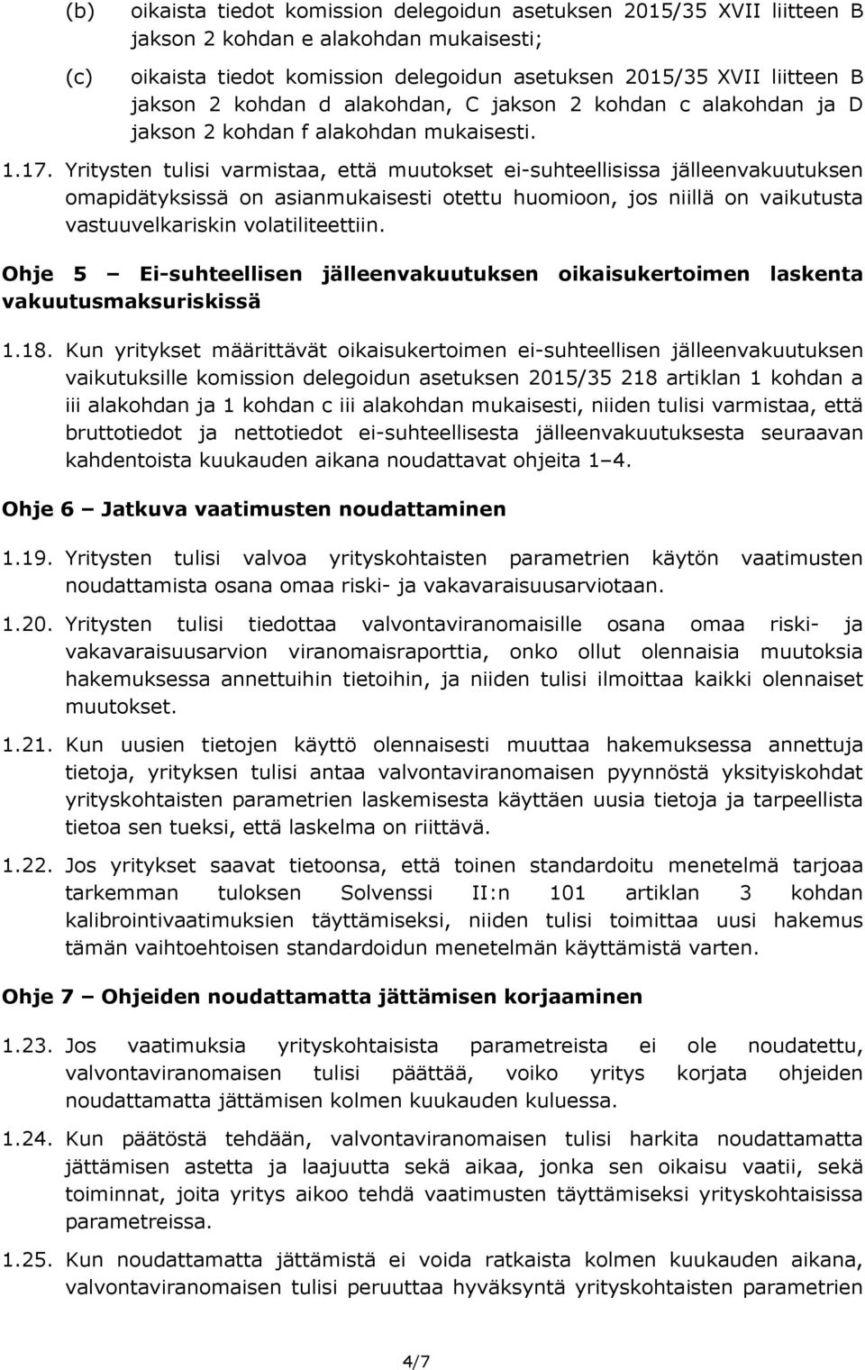 Yritysten tulisi varmistaa, että muutokset eisuhteellisissa jälleenvakuutuksen omapidätyksissä on asianmukaisesti otettu huomioon, jos niillä on vaikutusta vastuuvelkariskin volatiliteettiin.