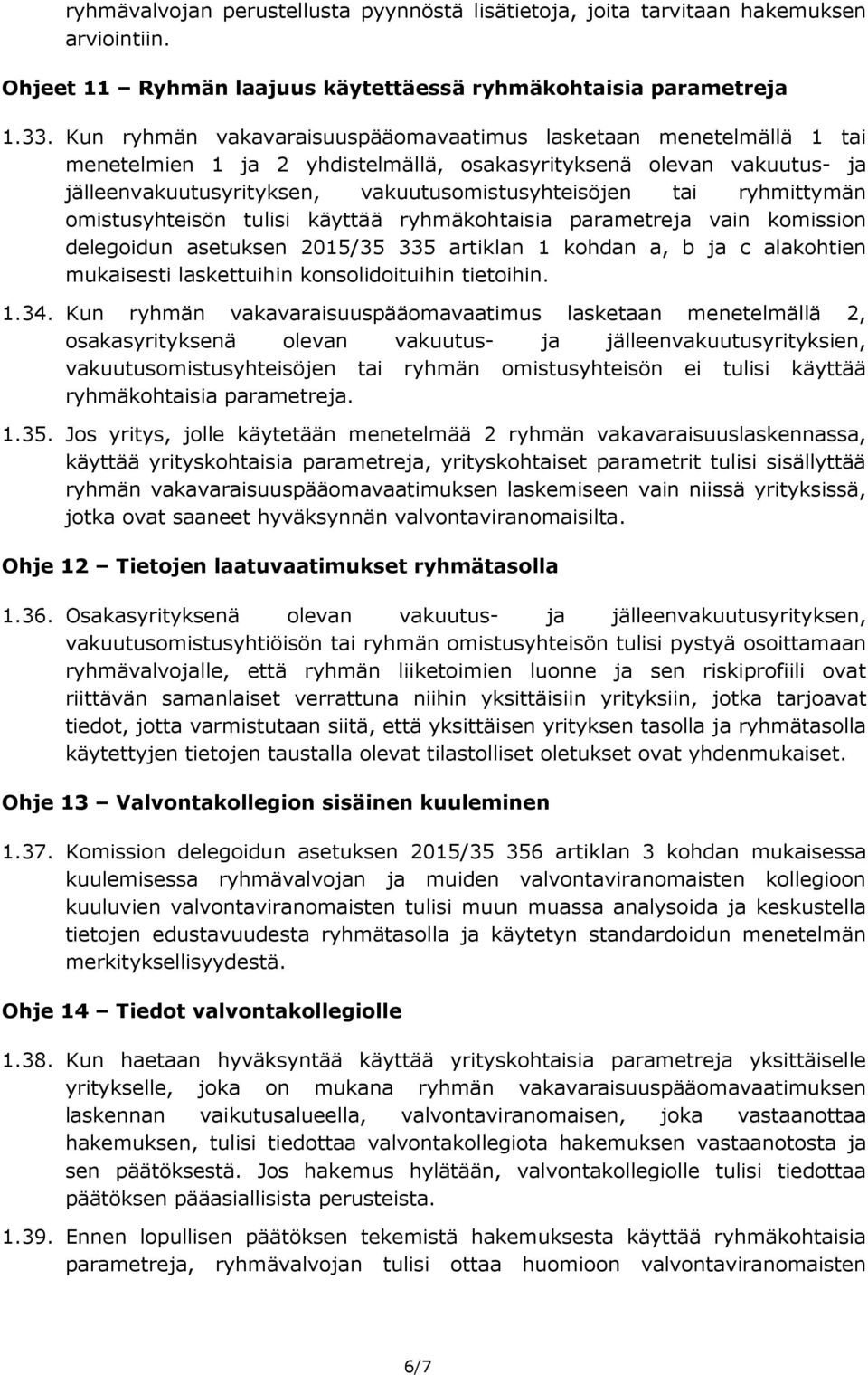 ryhmittymän omistusyhteisön tulisi käyttää ryhmäkohtaisia parametreja vain komission delegoidun asetuksen 2015/35 335 artiklan 1 kohdan a, b ja c alakohtien mukaisesti laskettuihin konsolidoituihin