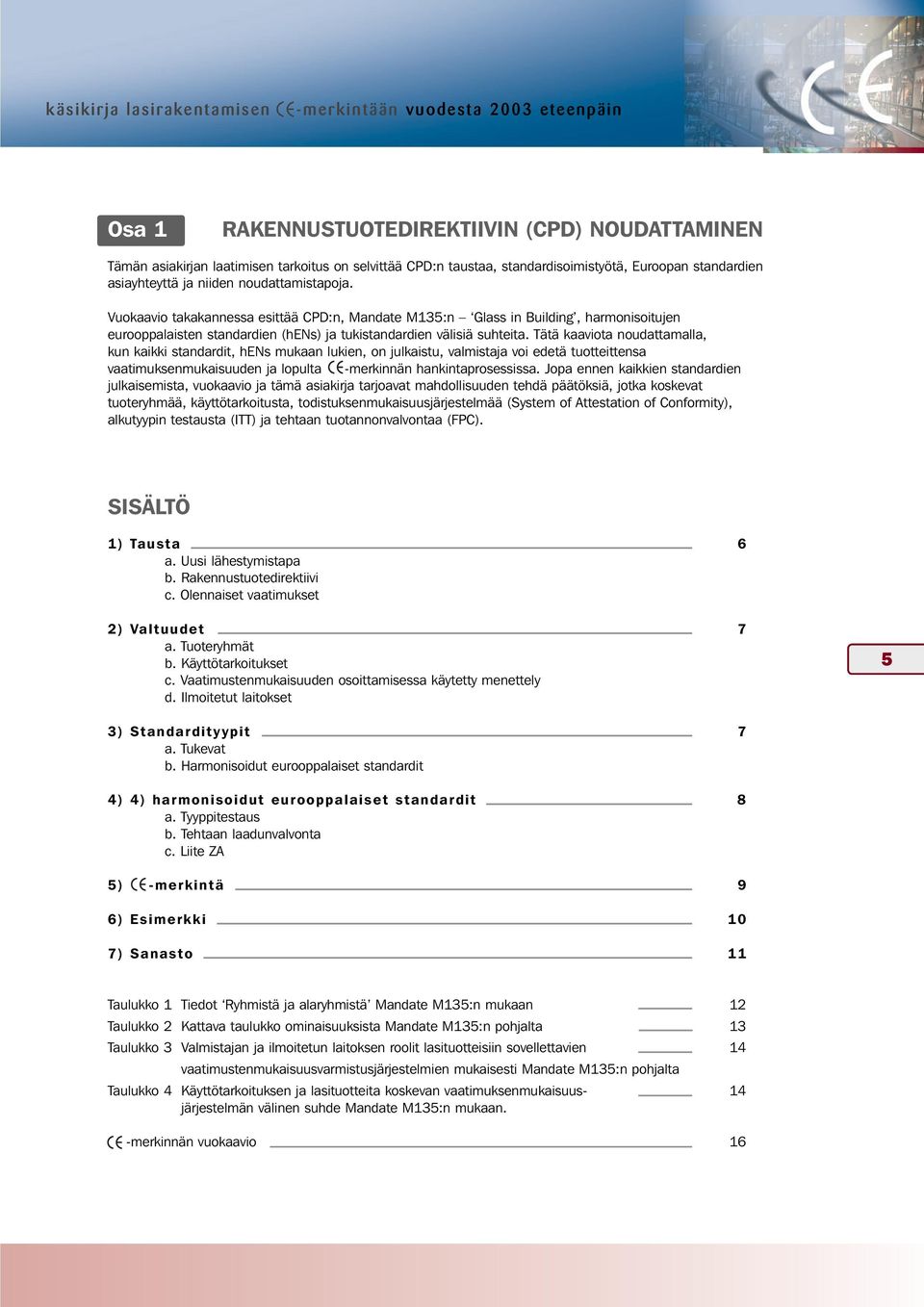Vuokaavio takakannessa esittää CPD:n, Mandate M135:n Glass in Building, harmonisoitujen eurooppalaisten standardien (hens) ja tukistandardien välisiä suhteita.