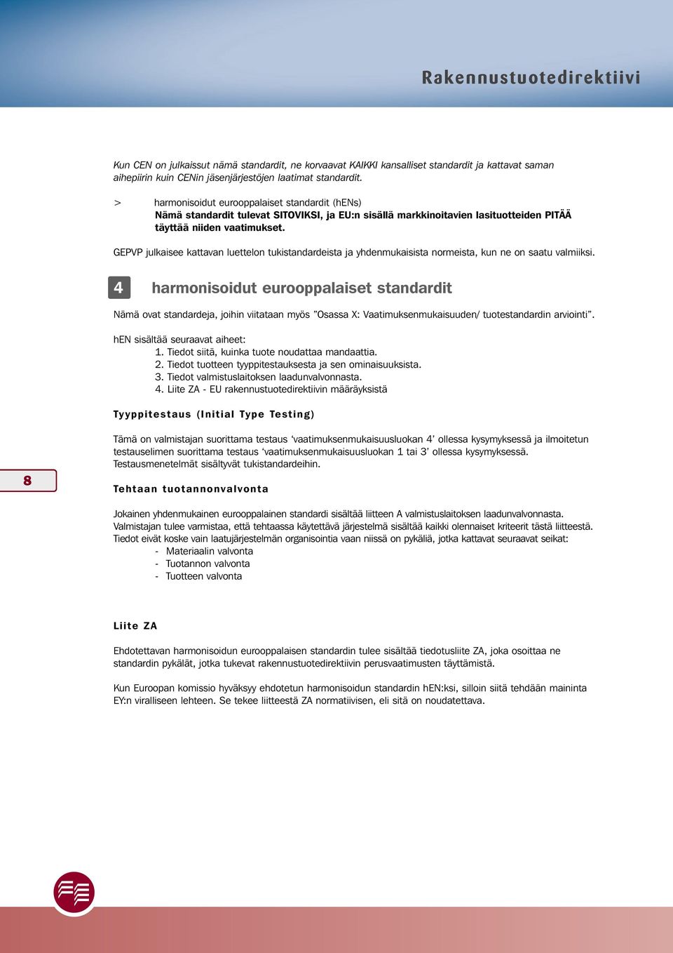 GEPVP julkaisee kattavan luettelon tukistandardeista ja yhdenmukaisista normeista, kun ne on saatu valmiiksi.