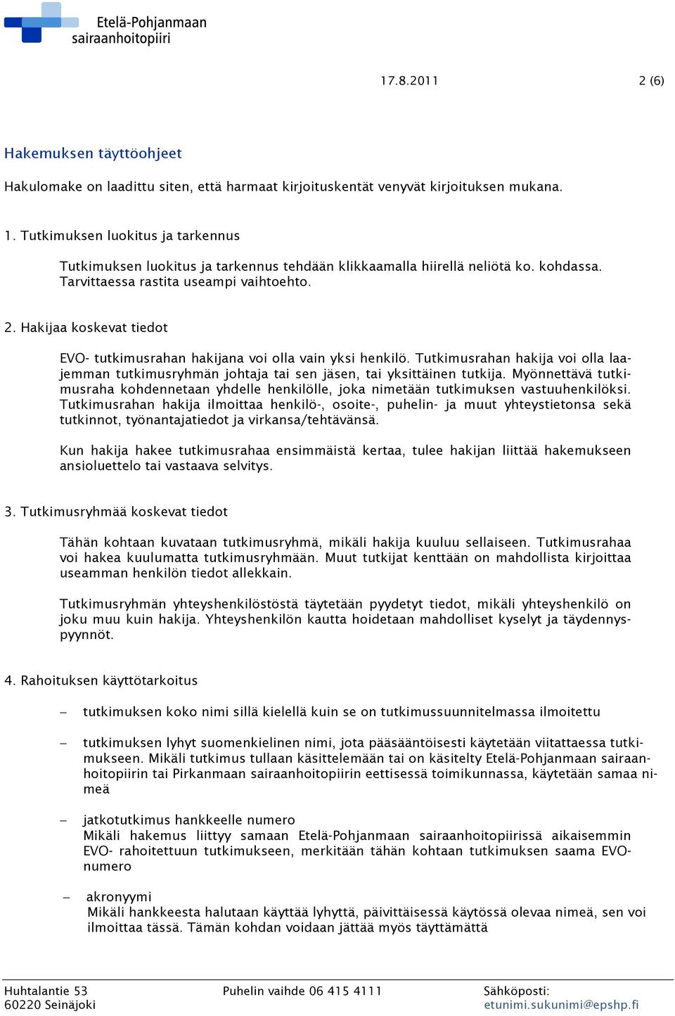 Hakijaa koskevat tiedot EVO- tutkimusrahan hakijana voi olla vain yksi henkilö. Tutkimusrahan hakija voi olla laajemman tutkimusryhmän johtaja tai sen jäsen, tai yksittäinen tutkija.