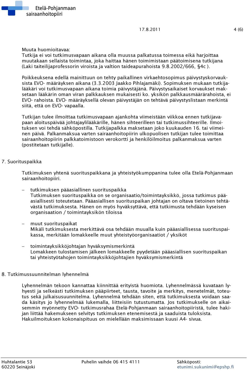 Poikkeuksena edellä mainittuun on tehty paikallinen virkaehtosopimus päivystyskorvauksista EVO- määräyksen aikana (3.3.2003 Jaakko Pihlajamäki).