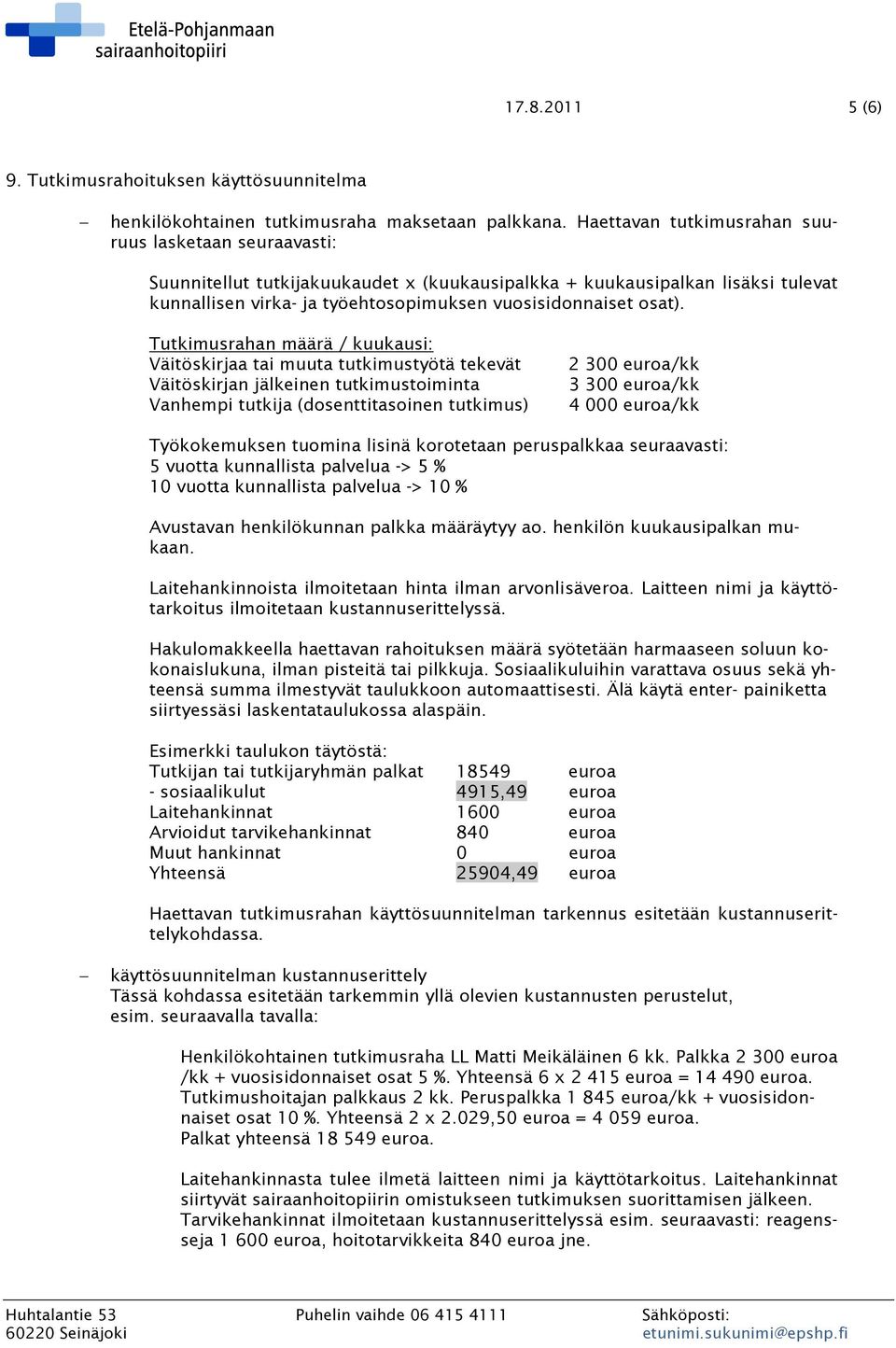 Tutkimusrahan määrä / kuukausi: Väitöskirjaa tai muuta tutkimustyötä tekevät Väitöskirjan jälkeinen tutkimustoiminta Vanhempi tutkija (dosenttitasoinen tutkimus) 2 300 euroa/kk 3 300 euroa/kk 4 000