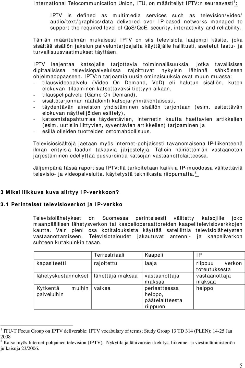 Tämän määritelmän mukaisesti IPTV on siis televisiota laajempi käsite, joka sisältää sisällön jakelun palveluntarjoajalta käyttäjälle hallitusti, asetetut laatu- ja turvallisuusvaatimukset täyttäen.