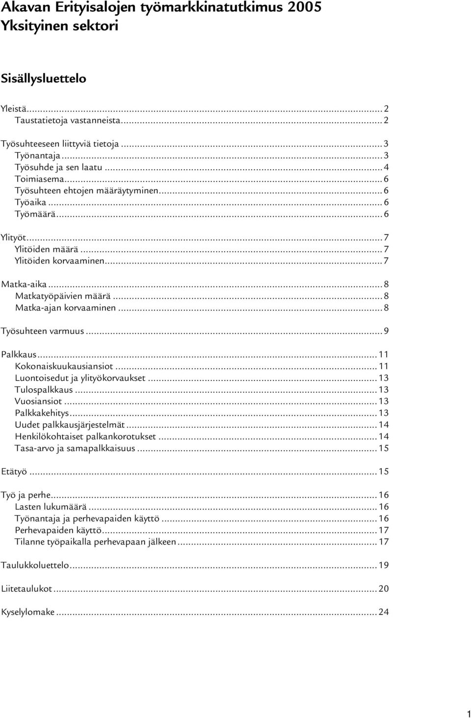 .. Työsuhteen varmuus...9 Palkkaus...11 Kokonaiskuukausiansiot...11 Luontoisedut ja ylityökorvaukset...1 Tulospalkkaus...1 Vuosiansiot...1 Palkkakehitys...1 Uudet palkkausjärjestelmät.