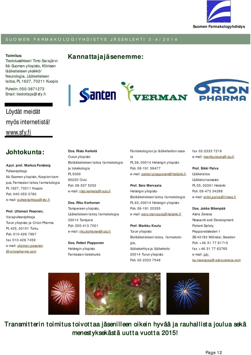 Markus Forsberg Puheenjohtaja Itä-Suomen yliopisto, Kuopion kampus, Farmasian laitos, farmakologia PL 1627, 70211 Kuopio Puh. 040-355 3780 e-mail: puheenjohtaja@sfy.fi Prof.