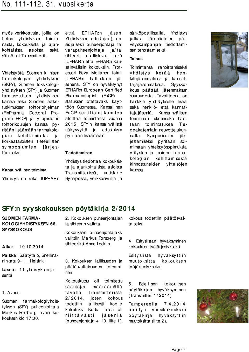 Doctoral Program FPDP) ja yliopistojen tohtorikoulujen kanssa pyritään lisäämään farmakologian kehittämiseksi ja korkeatasoisten tieteellisten s y m p o s i u m i e n jä r j e s tämiseksi.