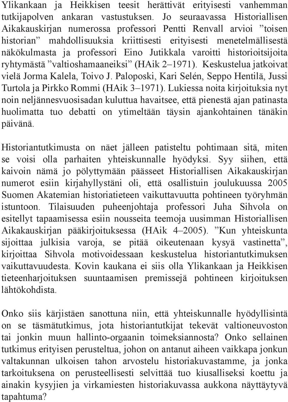 Jutikkala varoitti historioitsijoita ryhtymästä valtioshamaaneiksi (HAik 2 1971). Keskustelua jatkoivat vielä Jorma Kalela, Toivo J.