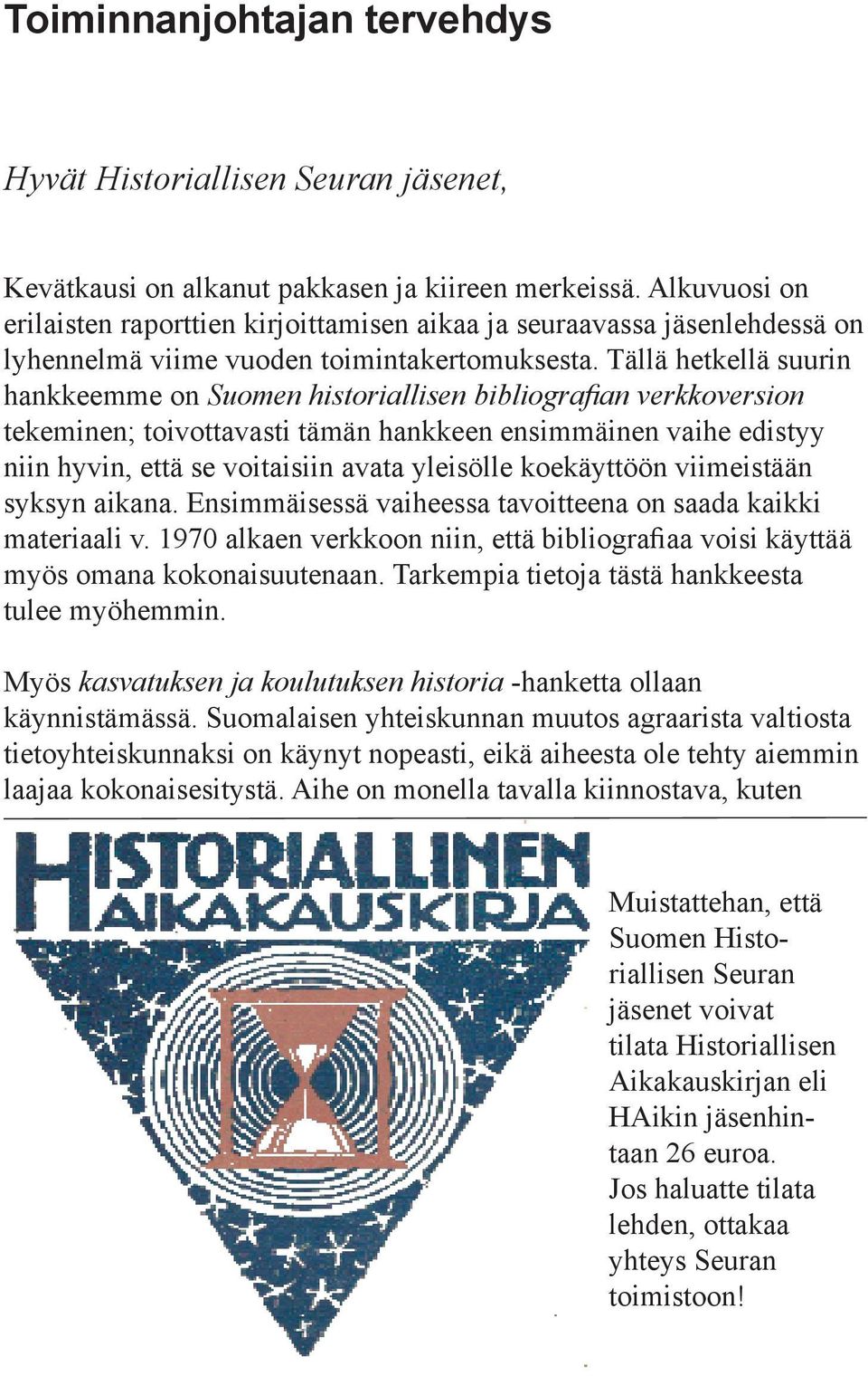 Tällä hetkellä suurin hankkeemme on Suomen historiallisen bibliografian verkkoversion tekeminen; toivottavasti tämän hankkeen ensimmäinen vaihe edistyy niin hyvin, että se voitaisiin avata yleisölle