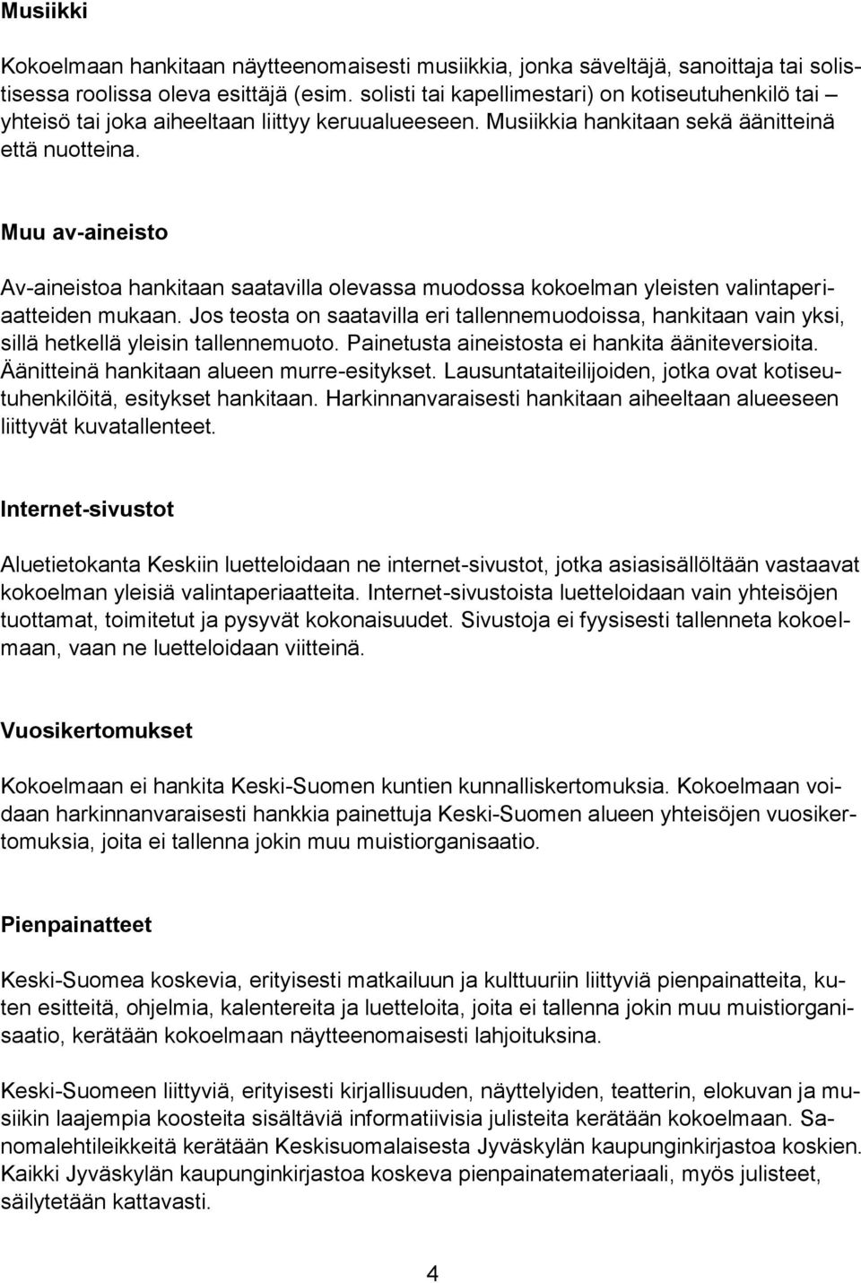 Muu av-aineisto Av-aineistoa hankitaan saatavilla olevassa muodossa kokoelman yleisten valintaperiaatteiden mukaan.