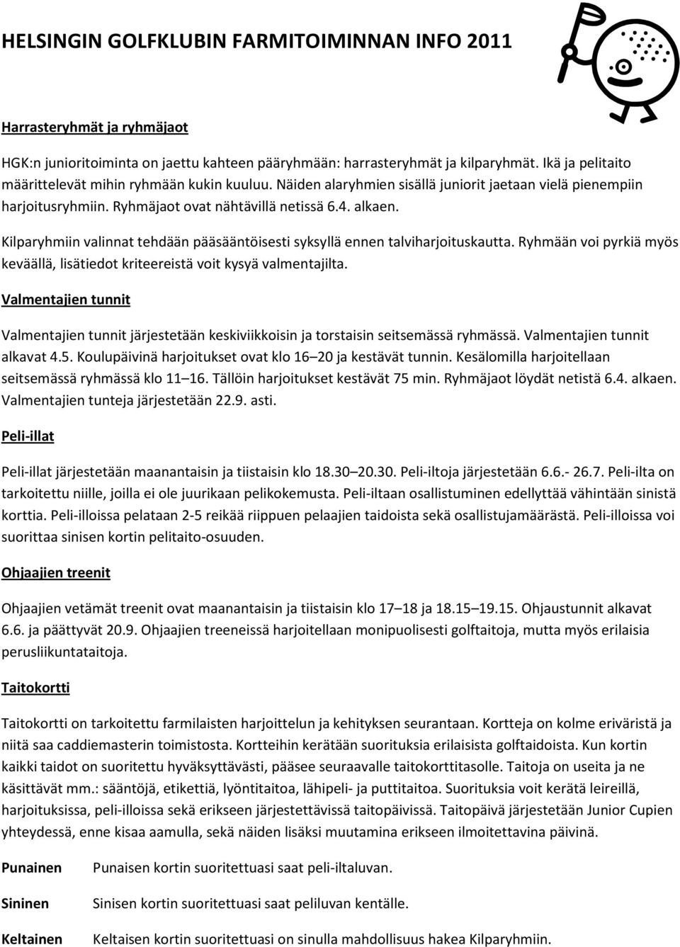 Kilparyhmiin valinnat tehdään pääsääntöisesti syksyllä ennen talviharjoituskautta. Ryhmään voi pyrkiä myös keväällä, lisätiedot kriteereistä voit kysyä valmentajilta.