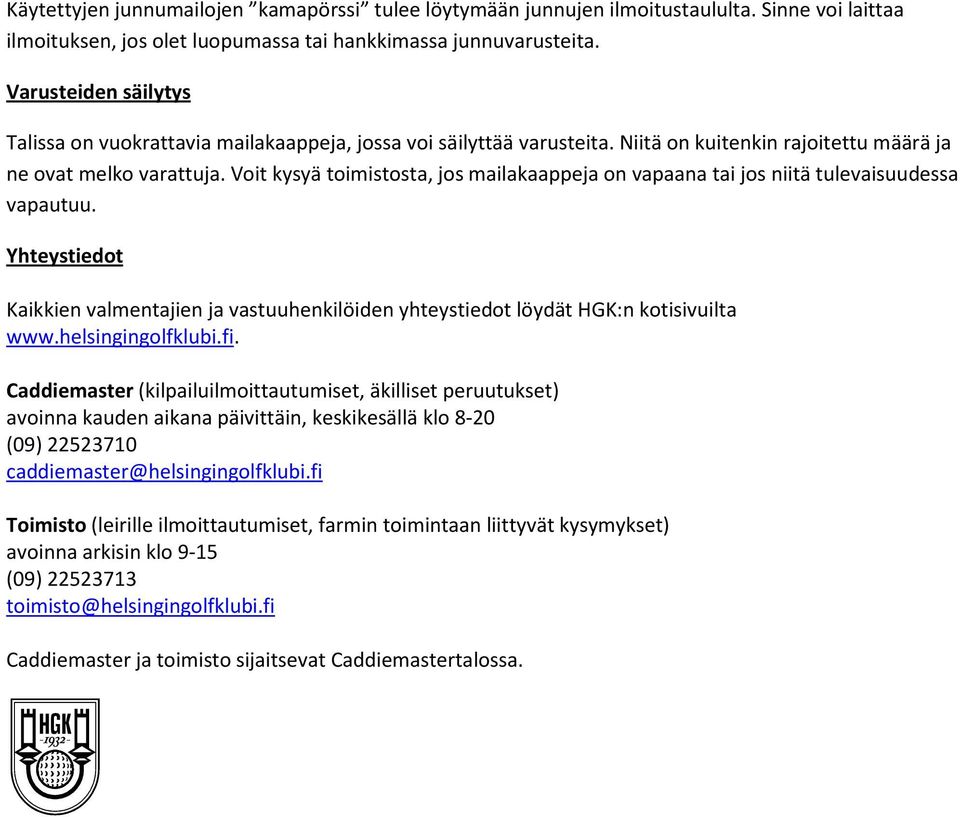 Voit kysyä toimistosta, jos mailakaappeja on vapaana tai jos niitä tulevaisuudessa vapautuu. Yhteystiedot Kaikkien valmentajien ja vastuuhenkilöiden yhteystiedot löydät HGK:n kotisivuilta www.
