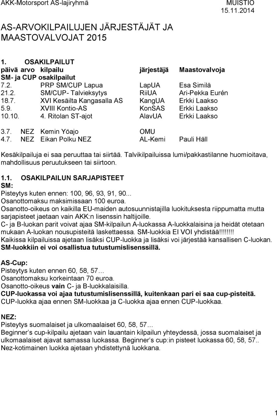 7. NEZ Eikan Polku NEZ AL-Kemi Pauli Häll Kesäkilpailuja ei saa peruuttaa tai siirtää. Talvikilpailuissa lumi/pakkastilanne huomioitava, mahdollisuus peruutukseen tai siirtoon. 1.