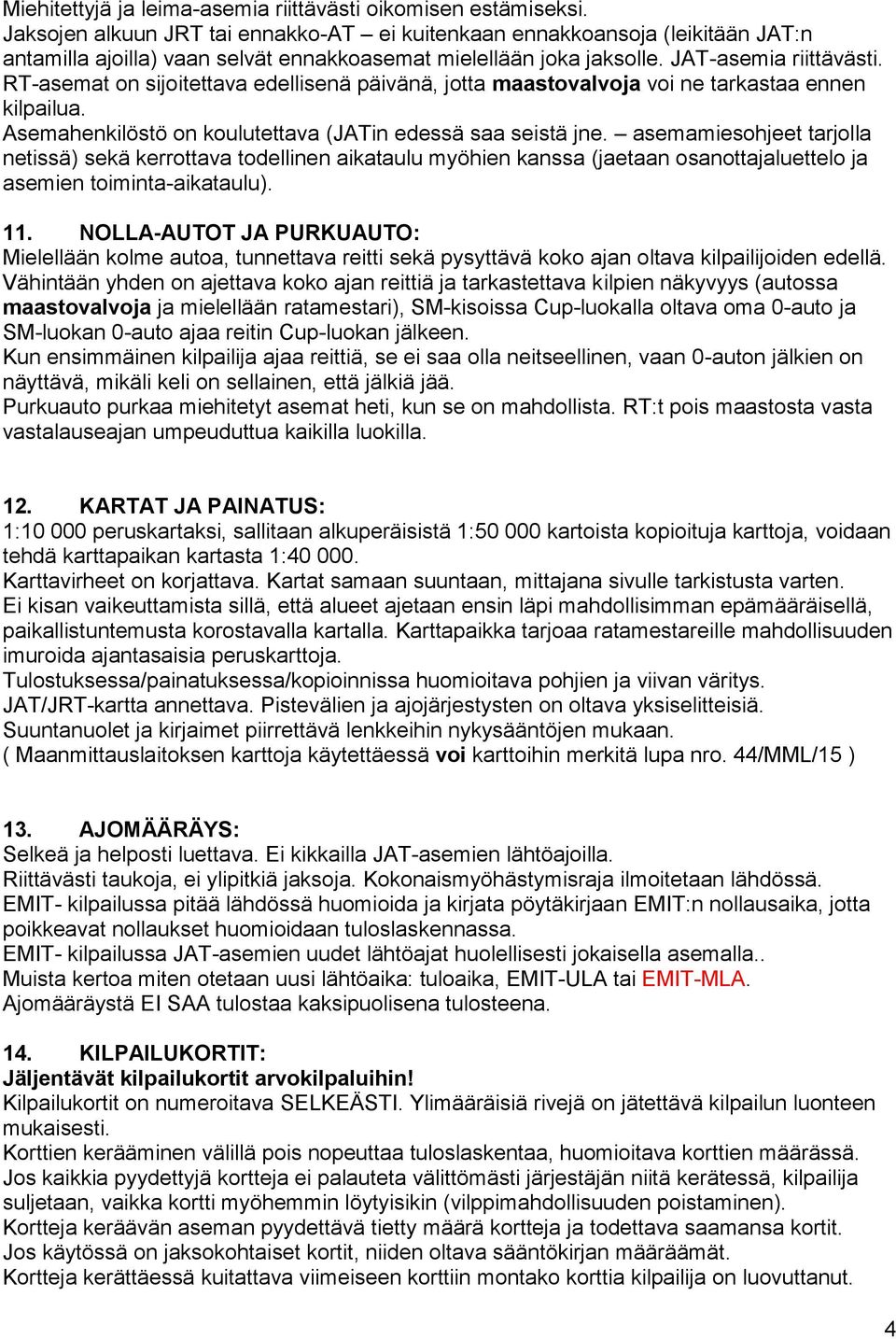 RT-asemat on sijoitettava edellisenä päivänä, jotta maastovalvoja voi ne tarkastaa ennen kilpailua. Asemahenkilöstö on koulutettava (JATin edessä saa seistä jne.