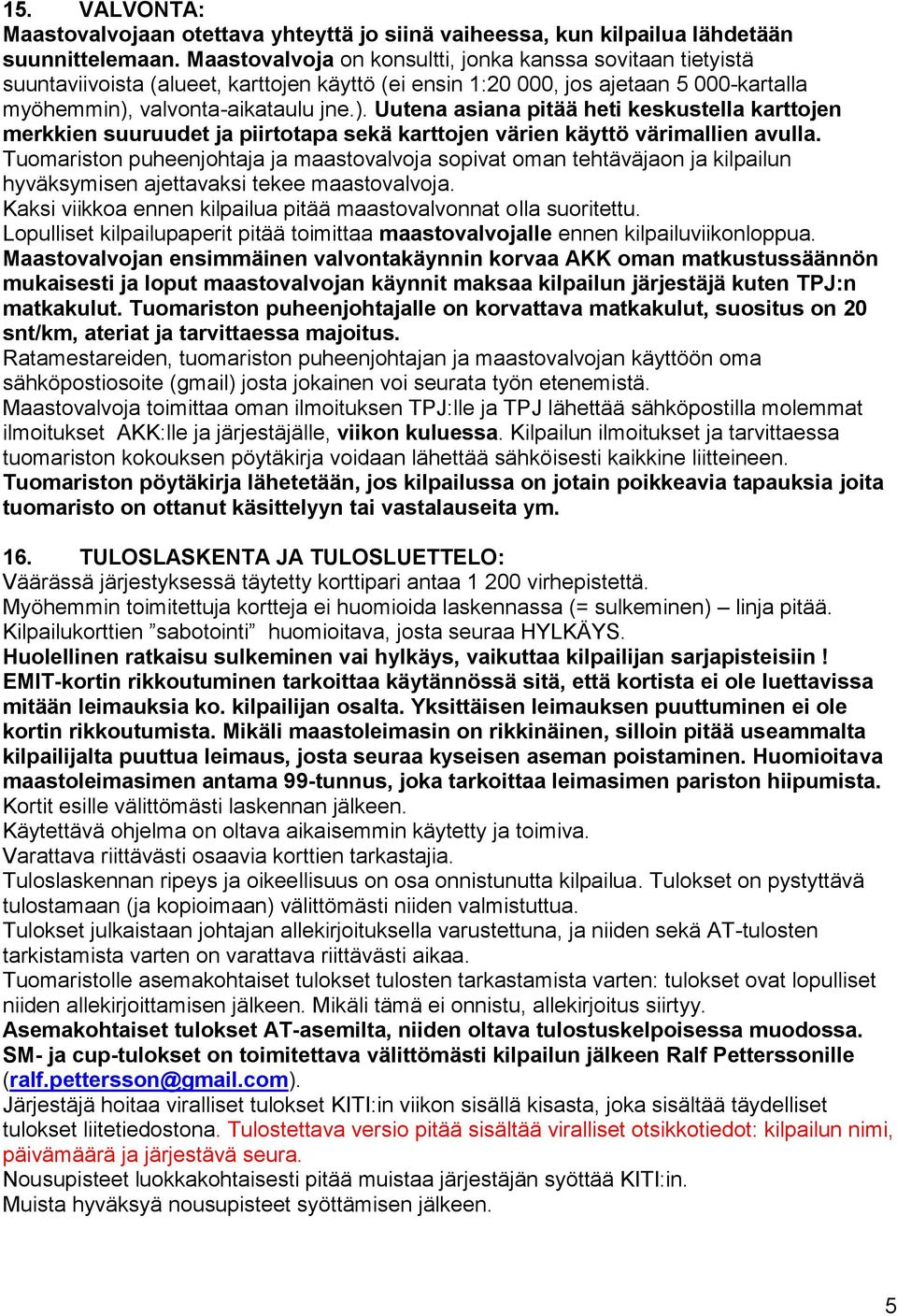valvonta-aikataulu jne.). Uutena asiana pitää heti keskustella karttojen merkkien suuruudet ja piirtotapa sekä karttojen värien käyttö värimallien avulla.