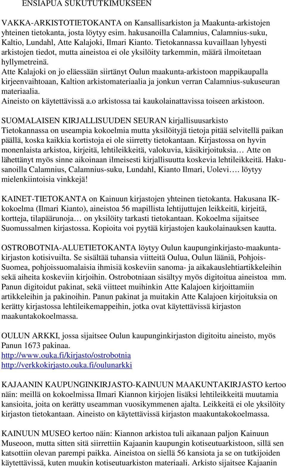 Tietokannassa kuvaillaan lyhyesti arkistojen tiedot, mutta aineistoa ei ole yksilöity tarkemmin, määrä ilmoitetaan hyllymetreinä.