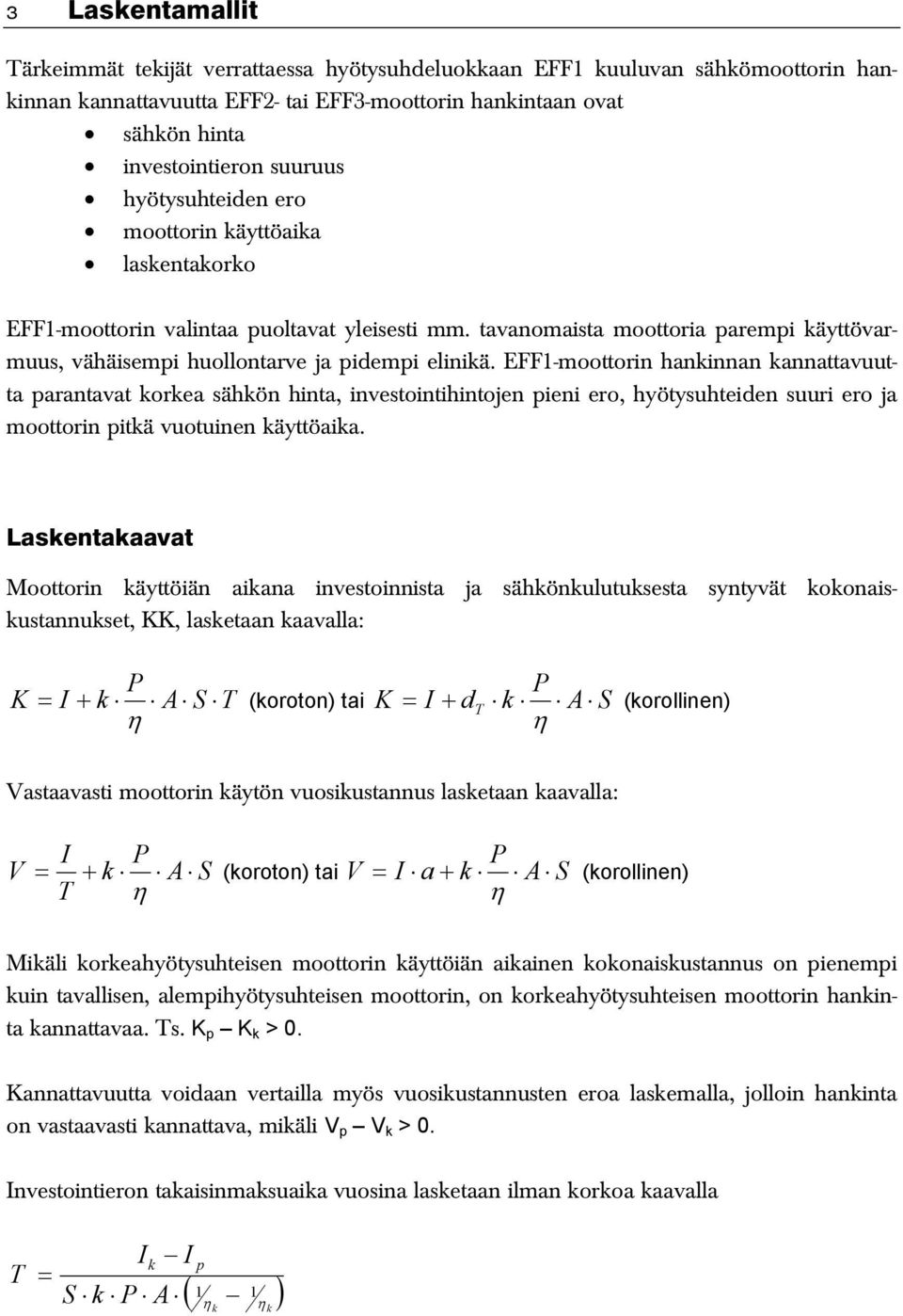 EFF1-moottorin hankinnan kannattavuutta parantavat korkea sähkön hinta, investointihintojen pieni ero, hyötysuhteiden suuri ero ja moottorin pitkä vuotuinen käyttöaika.