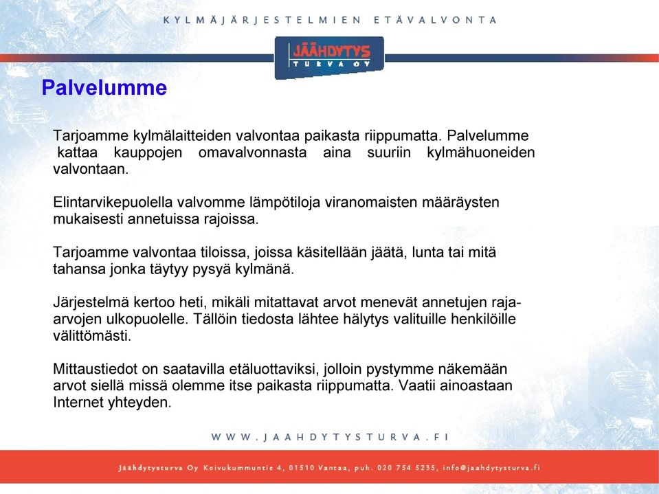 Tarjoamme valvontaa tiloissa, joissa käsitellään jäätä, lunta tai mitä tahansa jonka täytyy pysyä kylmänä.