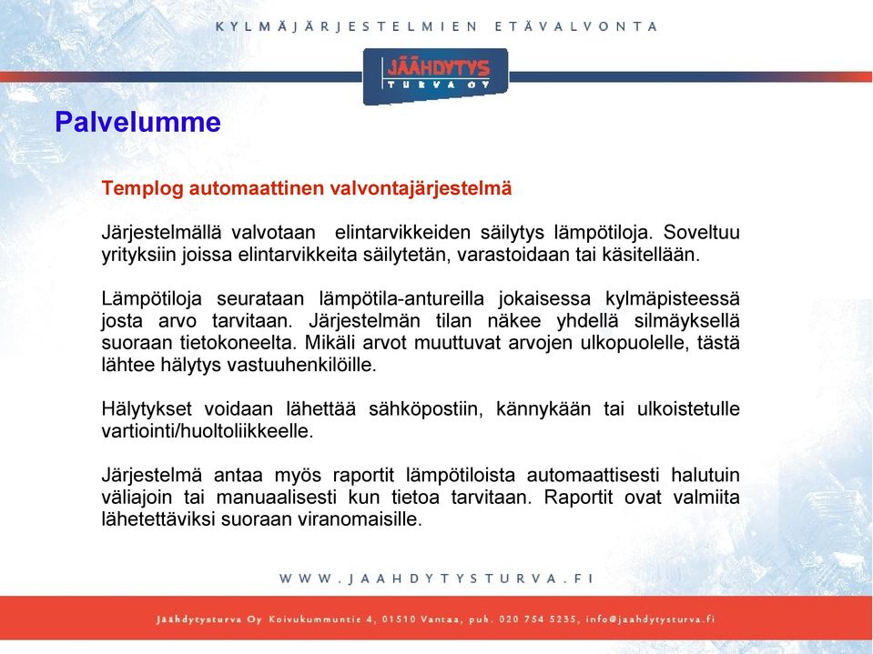 Järjestelmän tilan näkee yhdellä silmäyksellä suoraan tietokoneelta. Mikäli arvot muuttuvat arvojen ulkopuolelle, tästä lähtee hälytys vastuuhenkilöille.