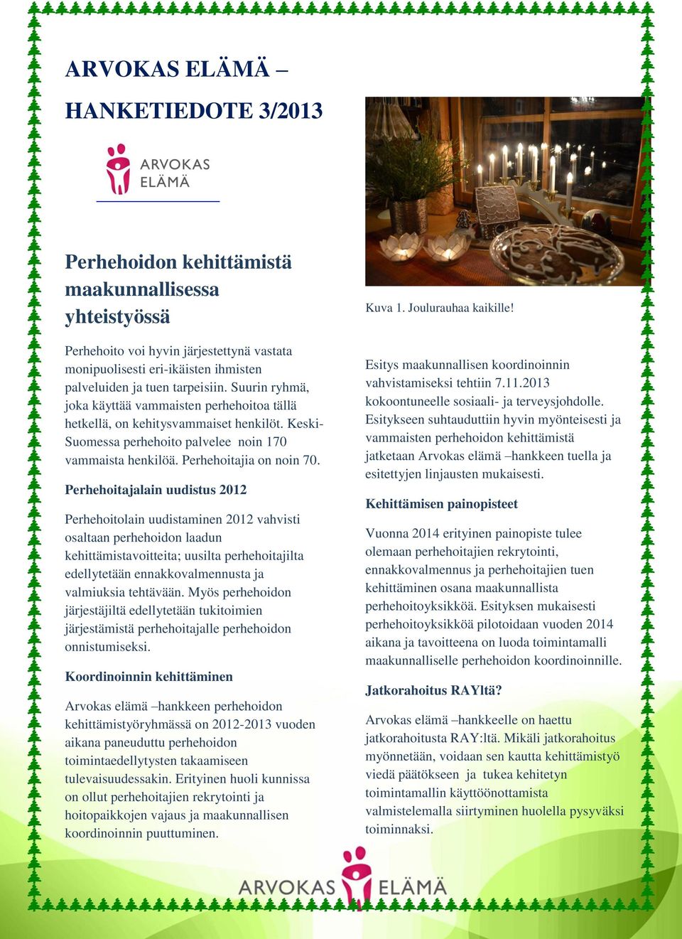 Perhehoitajalain uudistus 2012 Perhehoitolain uudistaminen 2012 vahvisti osaltaan perhehoidon laadun kehittämistavoitteita; uusilta perhehoitajilta edellytetään ennakkovalmennusta ja valmiuksia