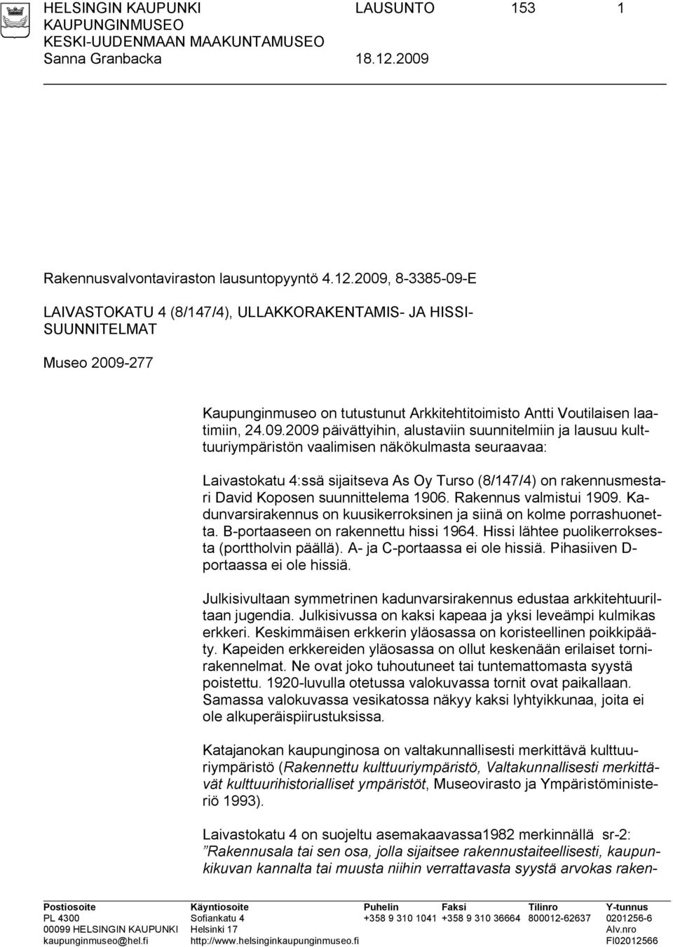 päivättyihin, alustaviin suunnitelmiin ja lausuu kulttuuriympäristön vaalimisen näkökulmasta seuraavaa: Laivastokatu 4:ssä sijaitseva As Oy Turso (8/147/4) on rakennusmestari David Koposen