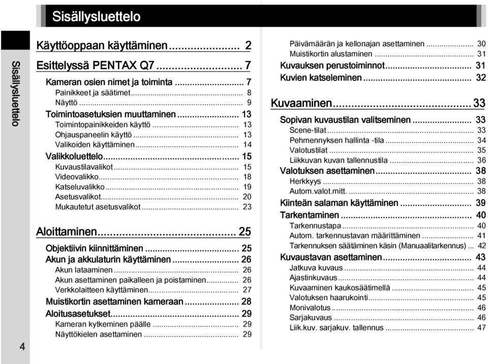 .. 20 Mukautetut asetusvalikot... 23 Aloittaminen... 25 Objektiivin kiinnittäminen... 25 Akun ja akkulaturin käyttäminen... 26 Akun lataaminen... 26 Akun asettaminen paikalleen ja poistaminen.