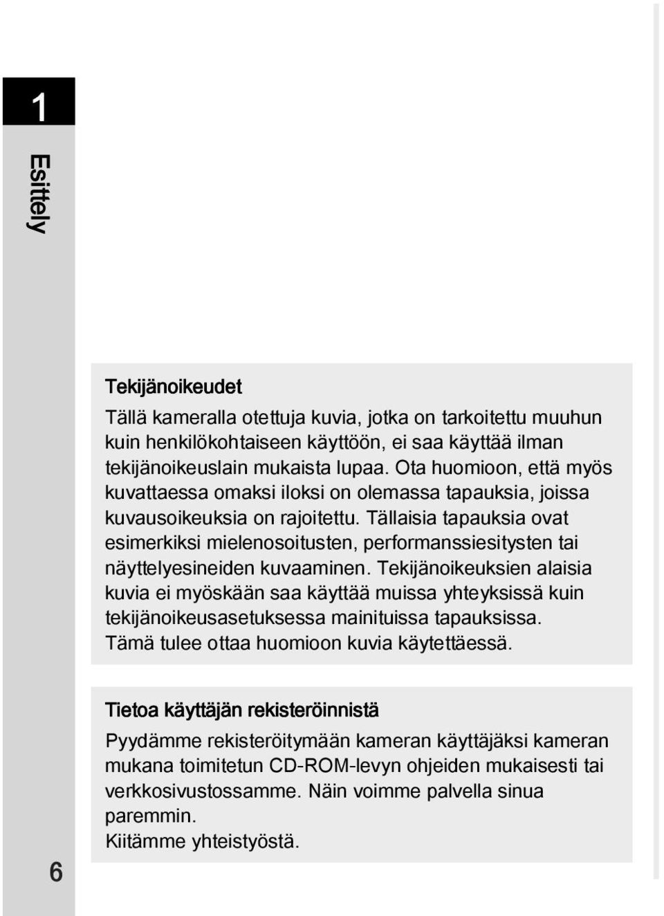 Tällaisia tapauksia ovat esimerkiksi mielenosoitusten, performanssiesitysten tai näyttelyesineiden kuvaaminen.