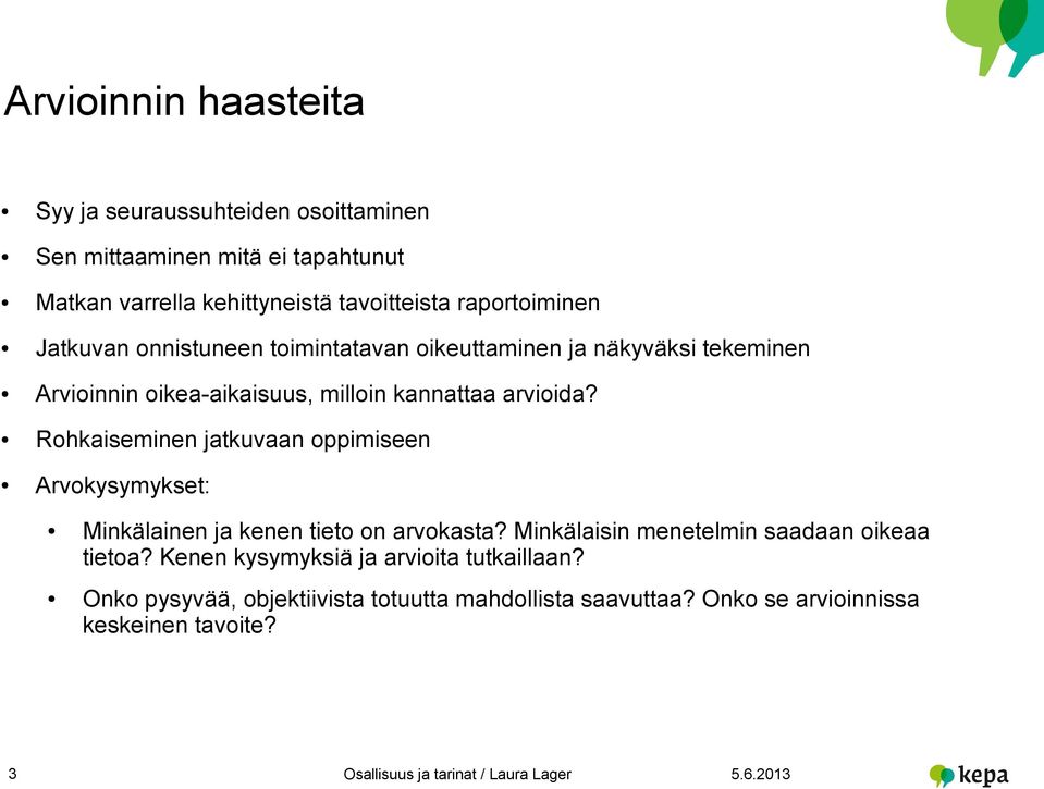 arvioida? Rohkaiseminen jatkuvaan oppimiseen Arvokysymykset: Minkälainen ja kenen tieto on arvokasta?