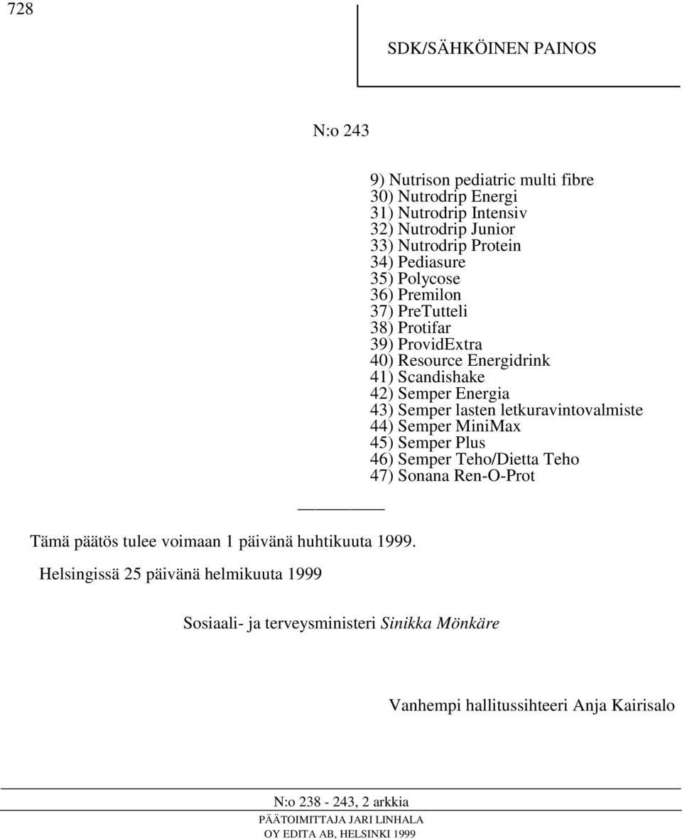 Pediasure 35) Polycose 36) Premilon 37) PreTutteli 38) Protifar 39) ProvidExtra 40) Resource Energidrink 41) Scandishake 42) Semper Energia 43) Semper lasten