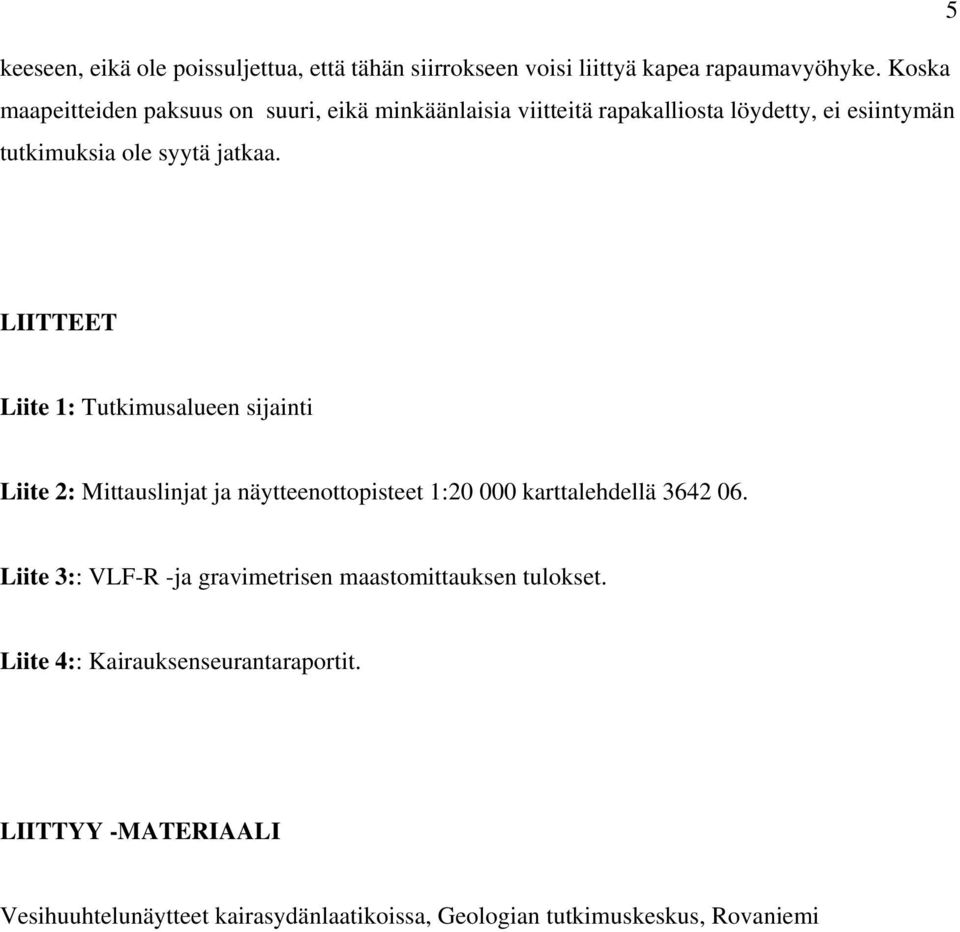 LIITTEET Liite 1: Tutkimusalueen sijainti Liite 2: Mittauslinjat ja näytteenottopisteet 1:20 000 karttalehdellä 3642 06.