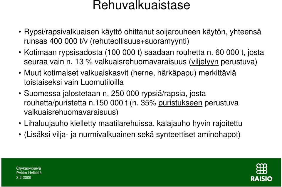 13 % valkuaisrehuomavaraisuus (viljelyyn perustuva) Muut kotimaiset valkuaiskasvit (herne, härkäpapu) merkittäviä toistaiseksi vain Luomutiloilla Suomessa