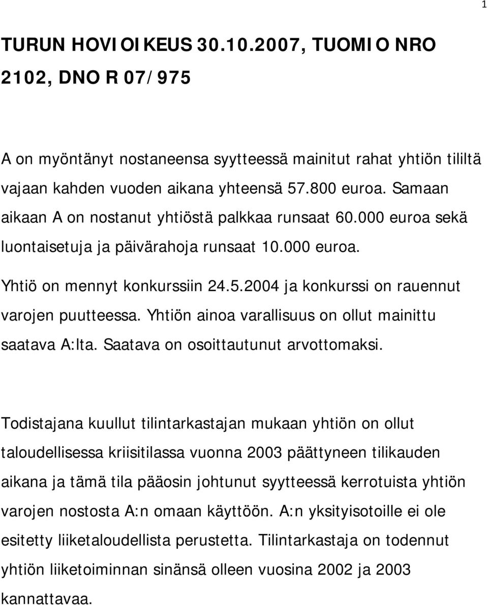 2004 ja konkurssi on rauennut varojen puutteessa. Yhtiön ainoa varallisuus on ollut mainittu saatava A:lta. Saatava on osoittautunut arvottomaksi.