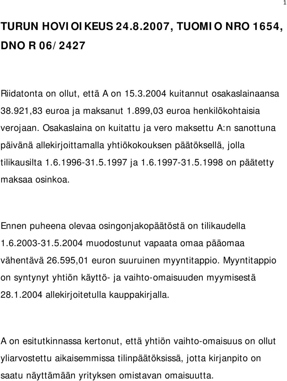 Ennen puheena olevaa osingonjakopäätöstä on tilikaudella 1.6.2003-31.5.2004 muodostunut vapaata omaa pääomaa vähentävä 26.595,01 euron suuruinen myyntitappio.