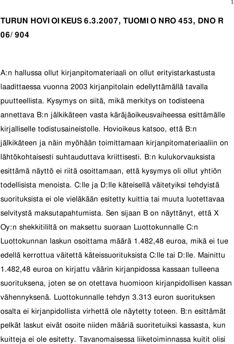 Kysymys on siitä, mikä merkitys on todisteena annettava B:n jälkikäteen vasta käräjäoikeusvaiheessa esittämälle kirjalliselle todistusaineistolle.