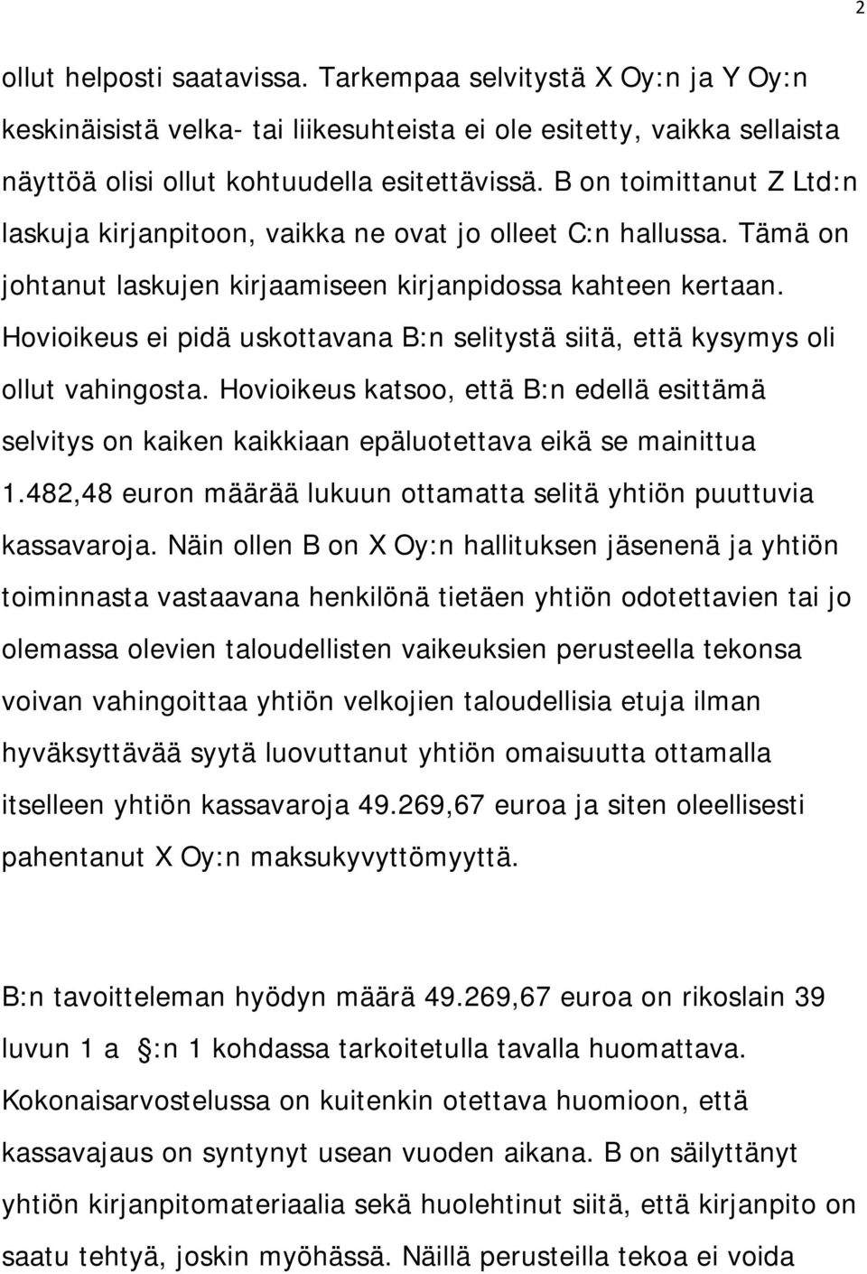 Hovioikeus ei pidä uskottavana B:n selitystä siitä, että kysymys oli ollut vahingosta. Hovioikeus katsoo, että B:n edellä esittämä selvitys on kaiken kaikkiaan epäluotettava eikä se mainittua 1.