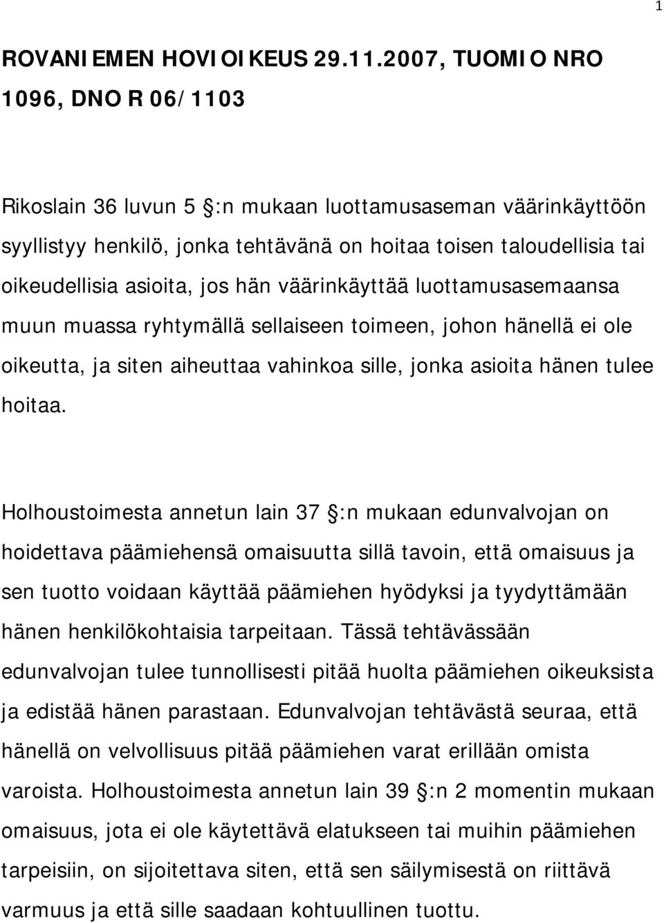 hän väärinkäyttää luottamusasemaansa muun muassa ryhtymällä sellaiseen toimeen, johon hänellä ei ole oikeutta, ja siten aiheuttaa vahinkoa sille, jonka asioita hänen tulee hoitaa.