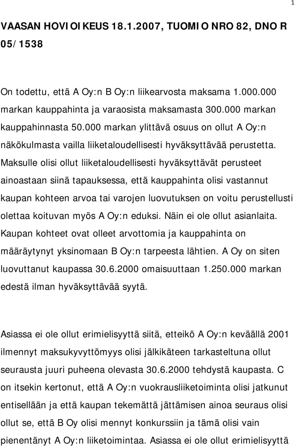 Maksulle olisi ollut liiketaloudellisesti hyväksyttävät perusteet ainoastaan siinä tapauksessa, että kauppahinta olisi vastannut kaupan kohteen arvoa tai varojen luovutuksen on voitu perustellusti