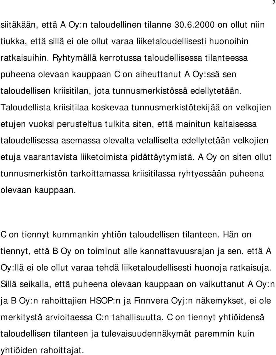 Taloudellista kriisitilaa koskevaa tunnusmerkistötekijää on velkojien etujen vuoksi perusteltua tulkita siten, että mainitun kaltaisessa taloudellisessa asemassa olevalta velalliselta edellytetään