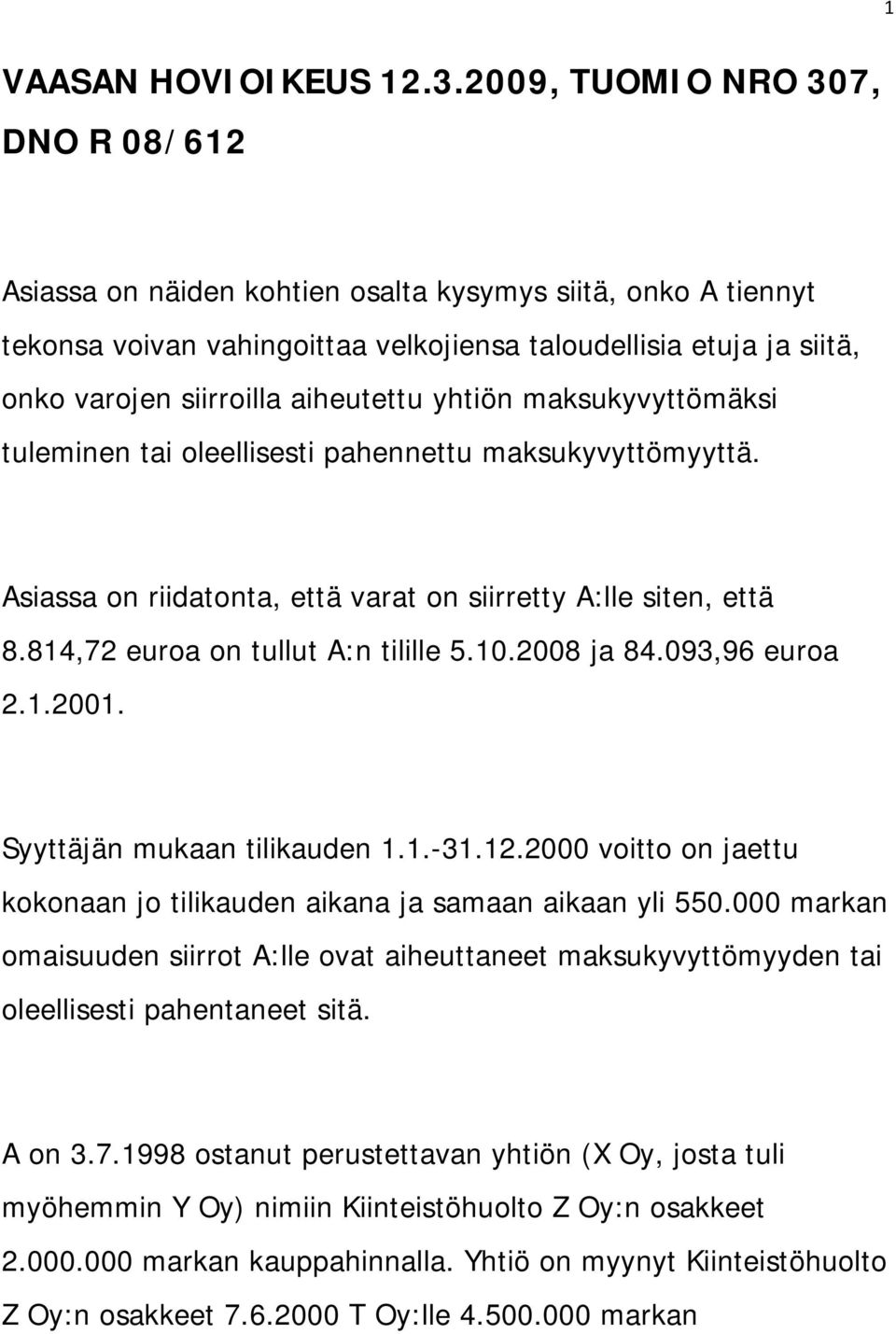 aiheutettu yhtiön maksukyvyttömäksi tuleminen tai oleellisesti pahennettu maksukyvyttömyyttä. Asiassa on riidatonta, että varat on siirretty A:lle siten, että 8.814,72 euroa on tullut A:n tilille 5.