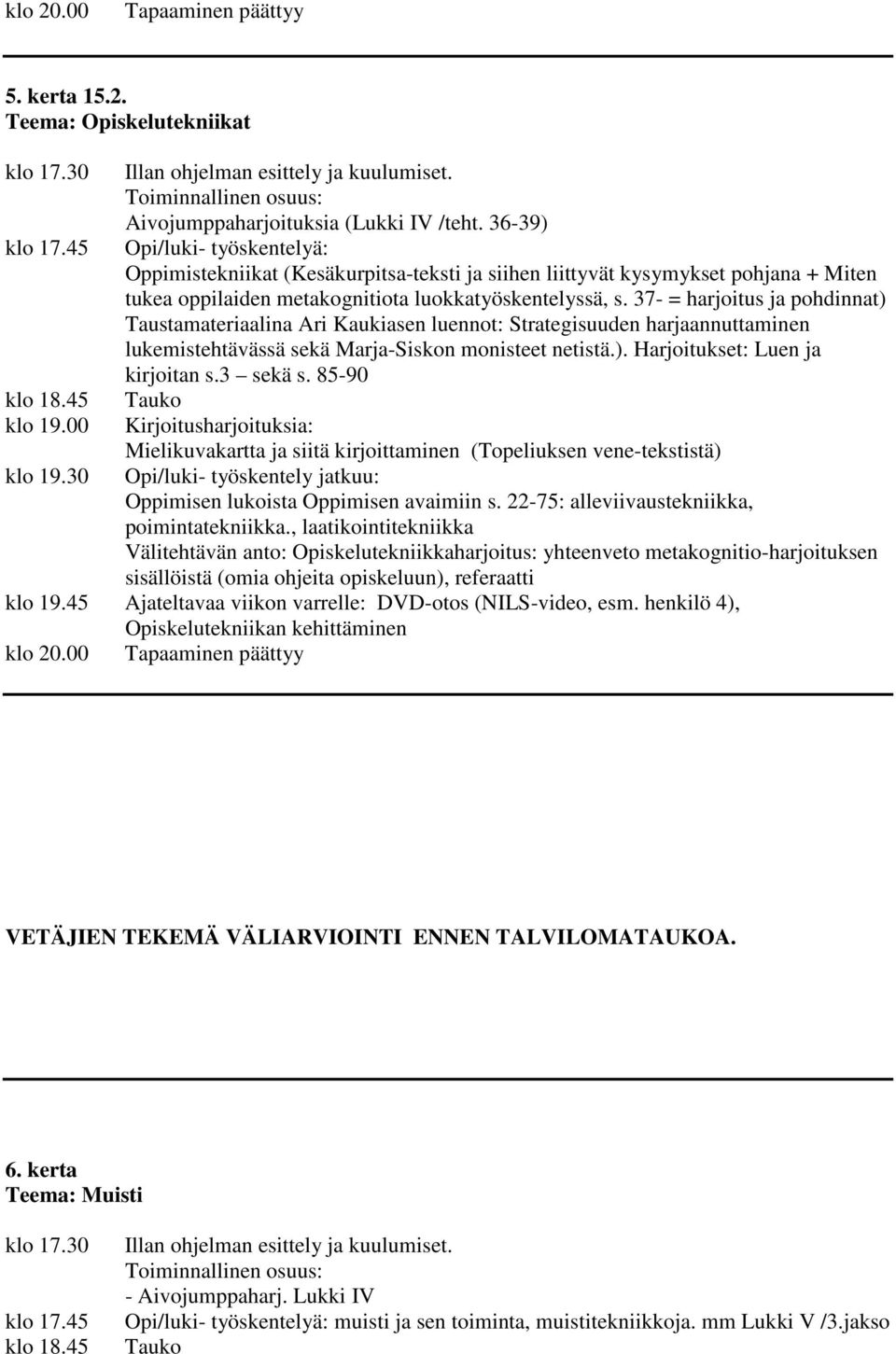 37- = harjoitus ja pohdinnat) Taustamateriaalina Ari Kaukiasen luennot: Strategisuuden harjaannuttaminen lukemistehtävässä sekä Marja-Siskon monisteet netistä.). Harjoitukset: Luen ja kirjoitan s.