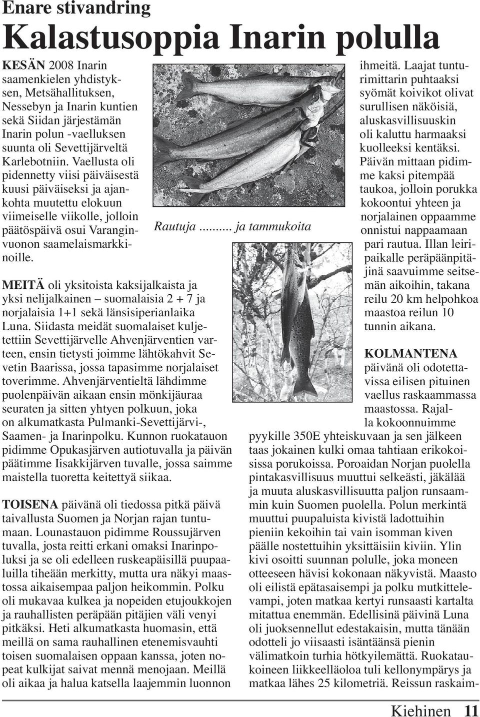 Vaellusta oli pidennetty viisi päiväisestä kuusi päiväiseksi ja ajankohta muutettu elokuun viimeiselle viikolle, jolloin päätöspäivä osui Varanginvuonon saamelaismarkkinoille. Rautuja.