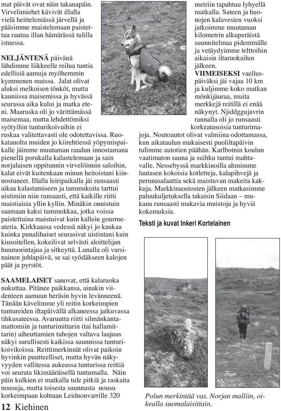 Jalat olivat aluksi melkoisen tönköt, mutta kauniissa maisemissa ja hyvässä seurassa aika kului ja matka eteni.