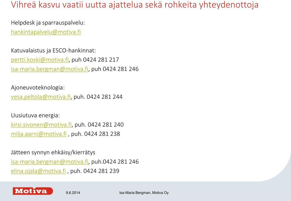 fi, puh 0424 281 246 Ajoneuvoteknologia: vesa.peltola@motiva.fi, puh. 0424 281 244 Uusiutuva energia: kirsi.sivonen@motiva.fi, puh. 0424 281 240 milja.