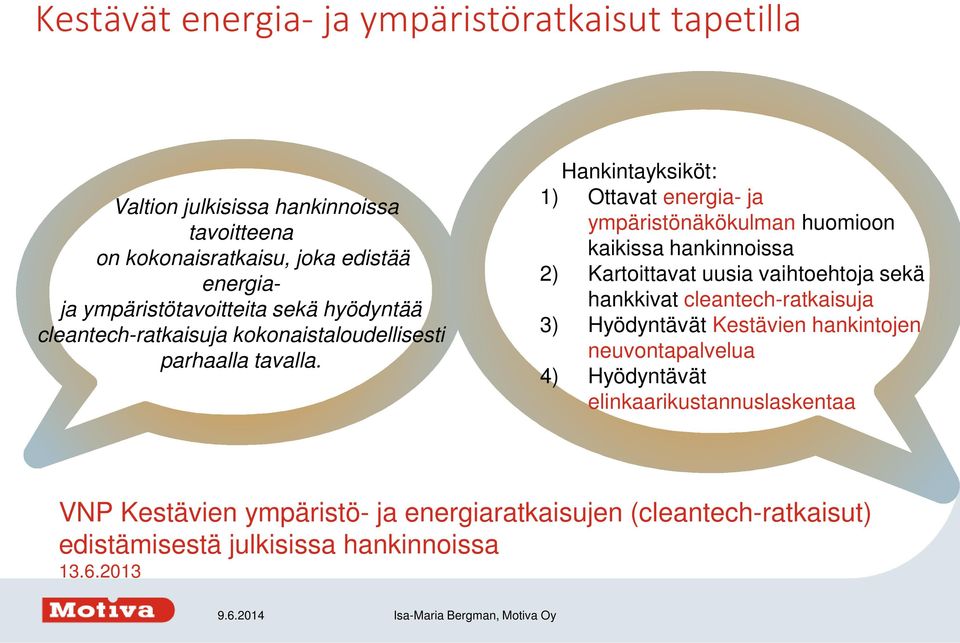 Hankintayksiköt: 1) Ottavat energia- ja ympäristönäkökulman huomioon kaikissa hankinnoissa 2) Kartoittavat uusia vaihtoehtoja sekä hankkivat