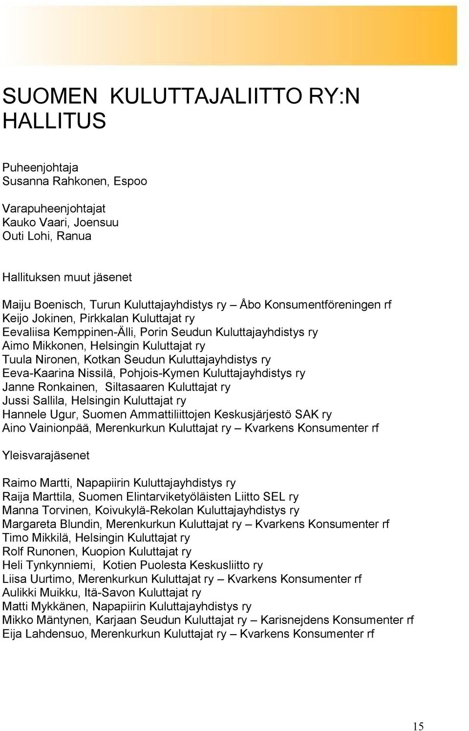 Kuluttajayhdistys ry Eeva-Kaarina Nissilä, Pohjois-Kymen Kuluttajayhdistys ry Janne Ronkainen, Siltasaaren Kuluttajat ry Jussi Sallila, Helsingin Kuluttajat ry Hannele Ugur, Suomen Ammattiliittojen
