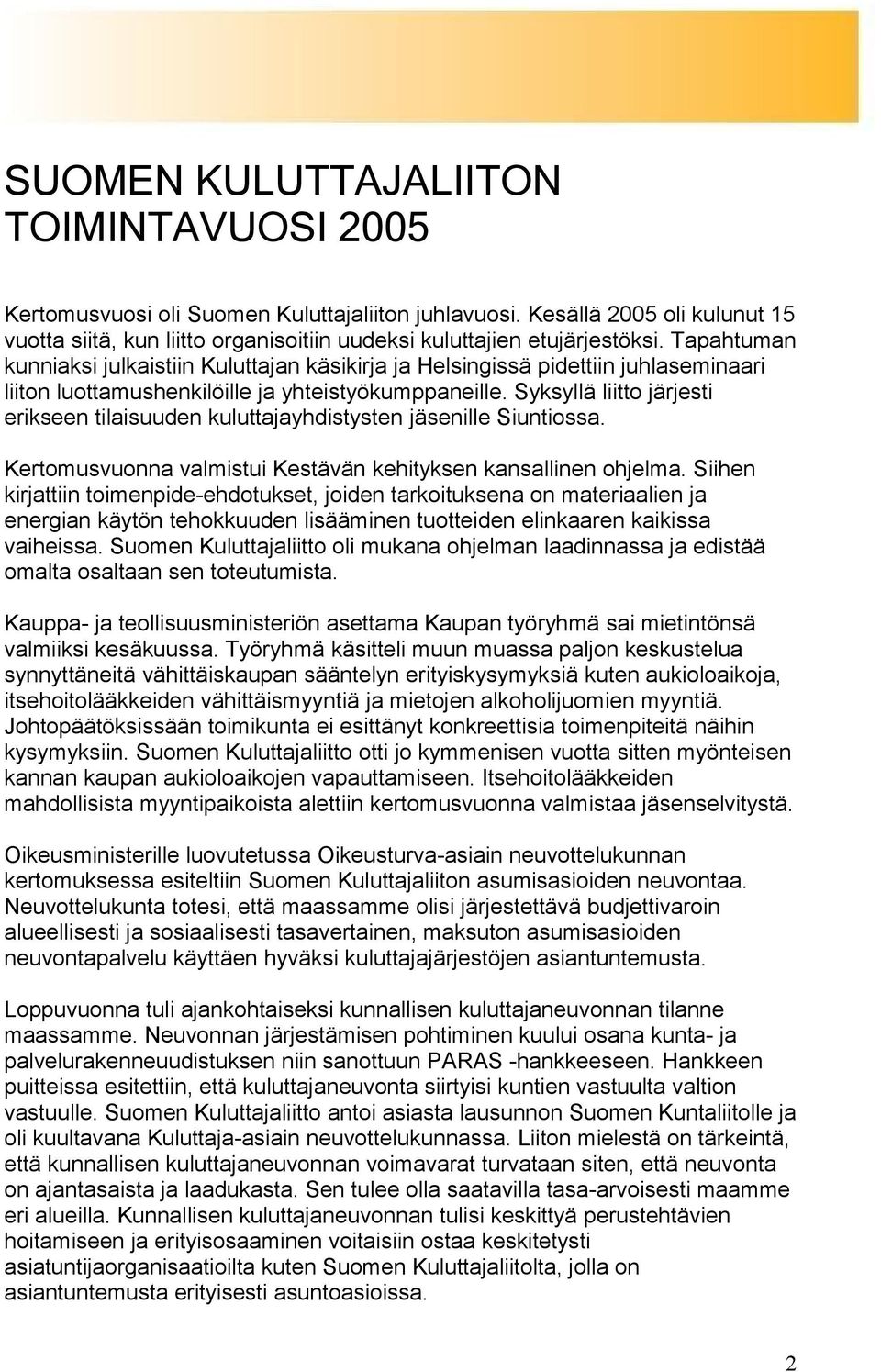 Syksyllä liitto järjesti erikseen tilaisuuden kuluttajayhdistysten jäsenille Siuntiossa. Kertomusvuonna valmistui Kestävän kehityksen kansallinen ohjelma.