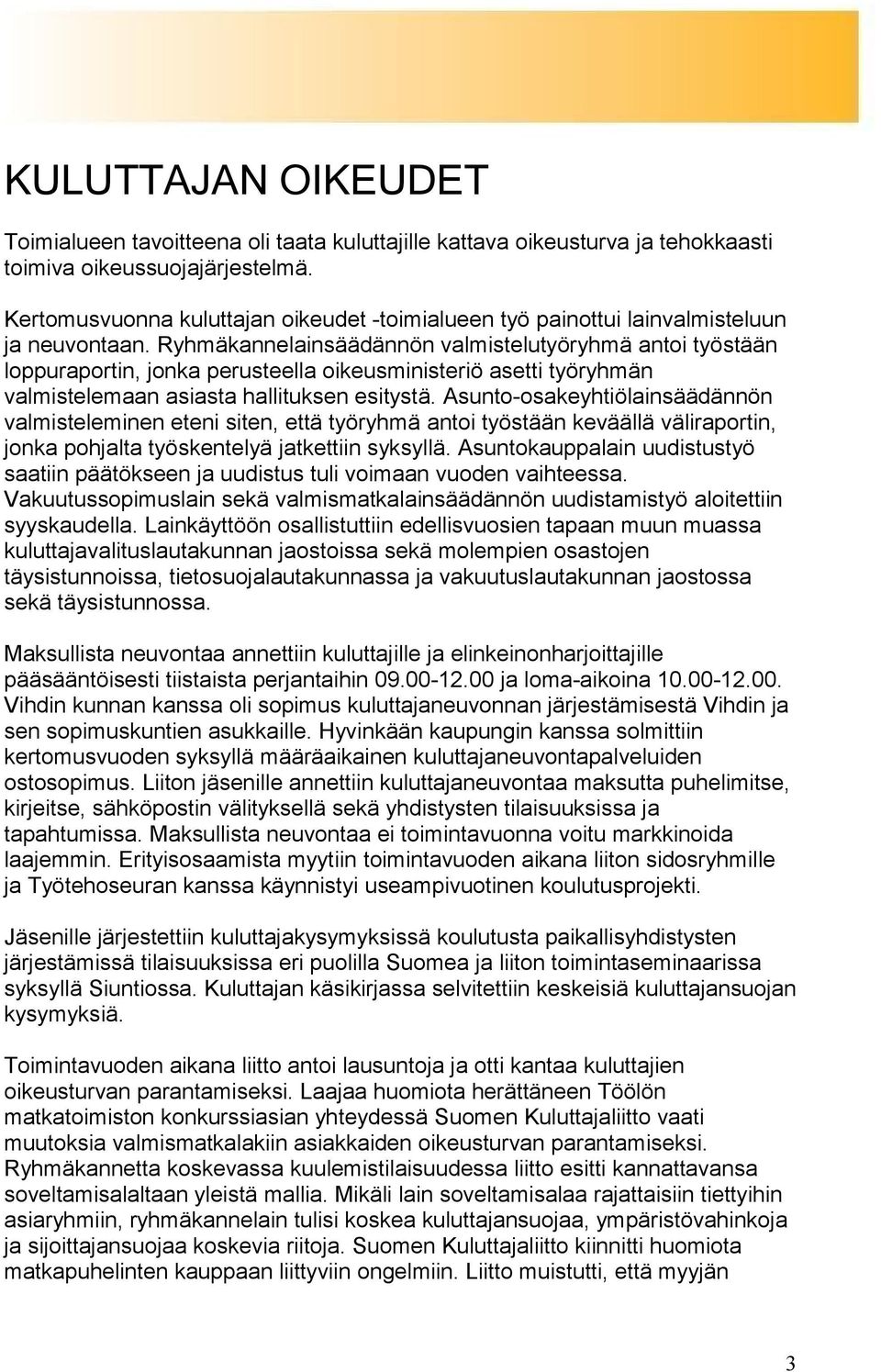 Ryhmäkannelainsäädännön valmistelutyöryhmä antoi työstään loppuraportin, jonka perusteella oikeusministeriö asetti työryhmän valmistelemaan asiasta hallituksen esitystä.