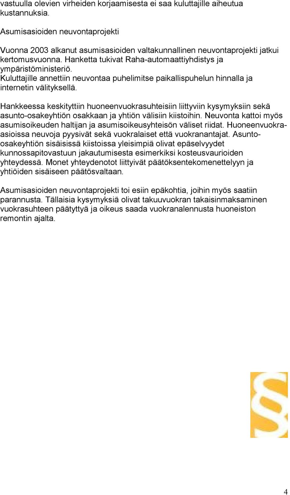Kuluttajille annettiin neuvontaa puhelimitse paikallispuhelun hinnalla ja internetin välityksellä.