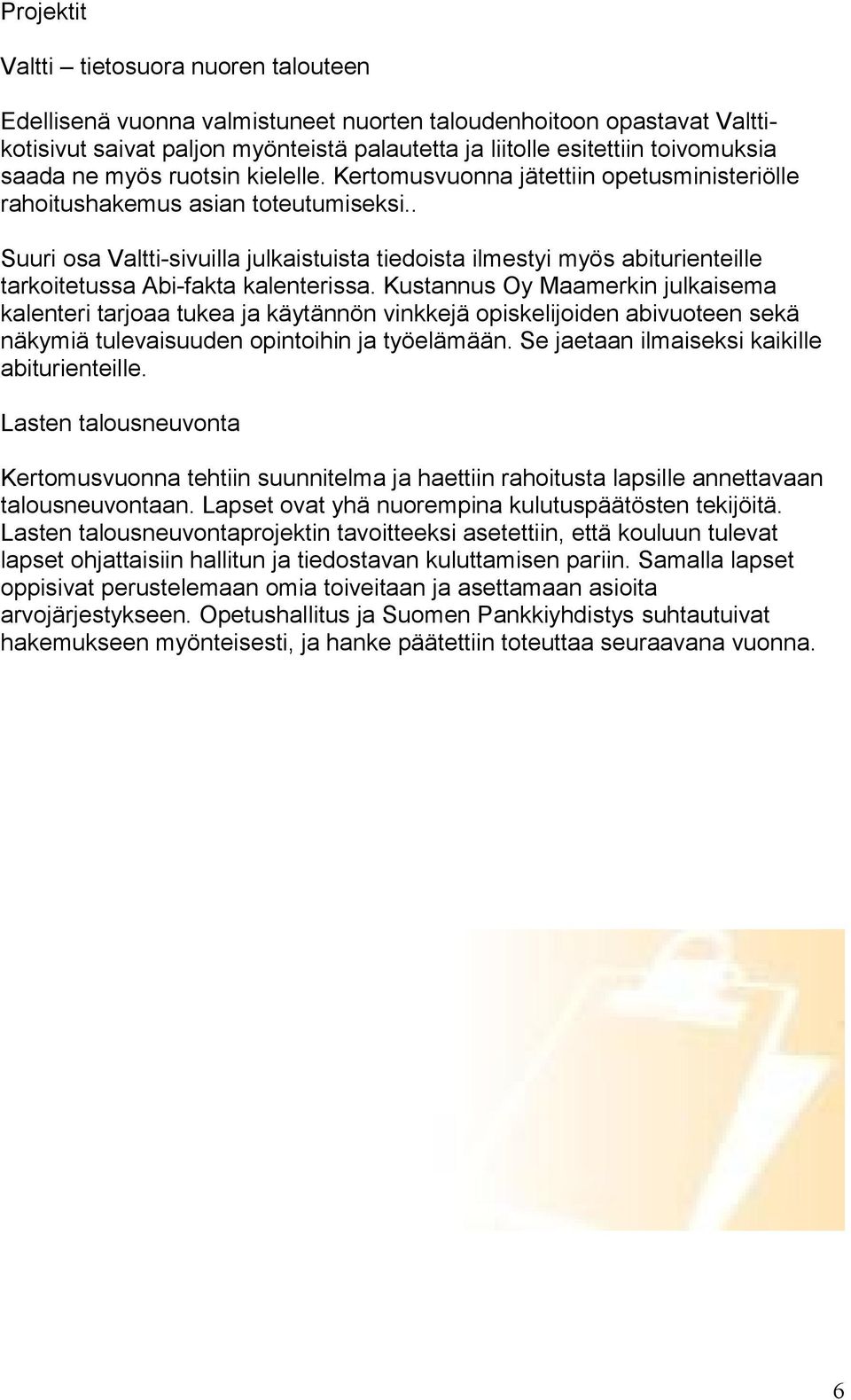 . Suuri osa Valtti-sivuilla julkaistuista tiedoista ilmestyi myös abiturienteille tarkoitetussa Abi-fakta kalenterissa.
