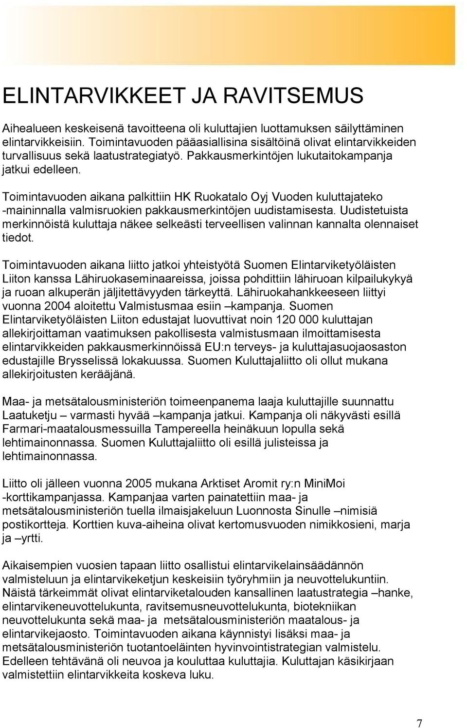 Toimintavuoden aikana palkittiin HK Ruokatalo Oyj Vuoden kuluttajateko -maininnalla valmisruokien pakkausmerkintöjen uudistamisesta.